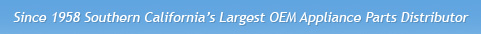 Since 1958 Southern California's Largest OEM Appliance Parts Distributor